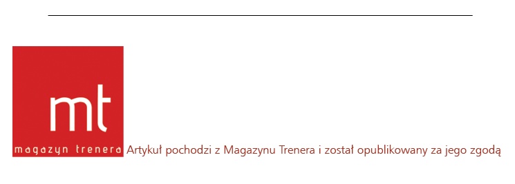 Artykuł pochodzi z&nbsp;Magazynu Trenera i&nbsp;został opublikowany za jego zgodą