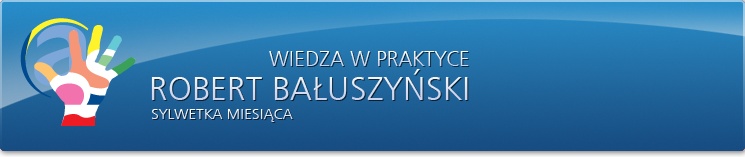 Sylwetka miesiąca: Robert Bałuszyński -&nbsp;Wiedza w&nbsp;praktyce