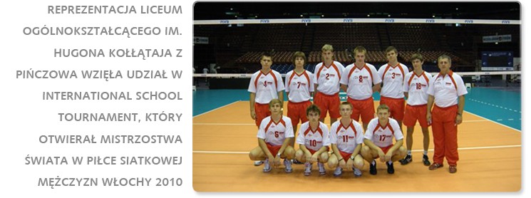 Reprezentacja Liceum Ogólnokształcącego im. Hugona Kołłątaja z&nbsp;Pińczowa wzięła udział w&nbsp;International School Tournament, który otwierał Mistrzostwa Świata w&nbsp;Piłce Siatkowej Mężczyzn Włochy 2010