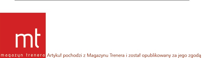 Artykuł pochodzi z&nbsp;Magazynu Trenera i&nbsp;został opublikowany za jego zgodą