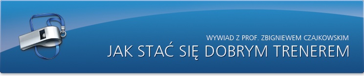 Wywiad z&nbsp;prof. Zbigniewem Czajkowskim -&nbsp;JAK STAĆ SIĘ DOBRYM TRENEREM